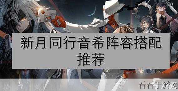新月同行手游顶尖阵容搭配攻略，解锁竞技场巅峰之战