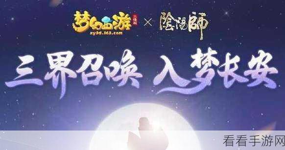 阴阳师×西游梦幻联动，跨界盛宴开启时间及细节大揭秘