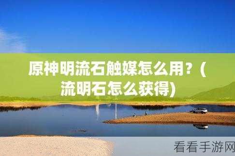 原神流明石触媒，全面解析升级强化秘籍与实战应用