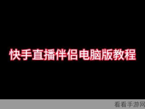 快手直播伴侣直播秘籍，详细图文教程大公开