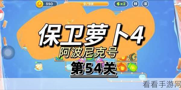 突破难关！保卫萝卜 4 阿波尼克号第 54 关通关秘籍大揭秘