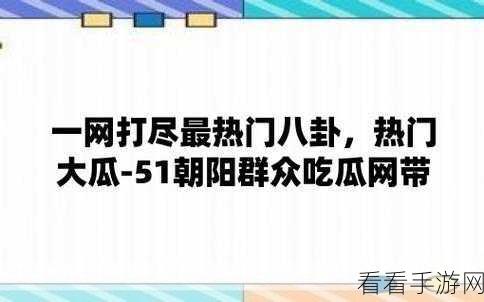 51吃瓜往期：“回顾51吃瓜往期精彩内容，揭秘热门事件背后真相！”