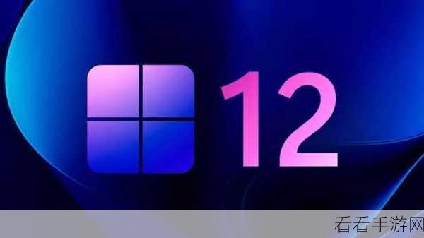 win12：探讨Windows 12的全新功能与用户体验升级之路